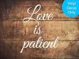 Love is Patient Vinyl Decal Sticker for DIY Wedding, Party & Home Decor Signs, Wood, Metal, Glass, Acrylic, and Other Smooth Surfaces