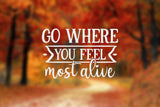 Car Vinyl Decal - Go Where You Feel Most Alive - Permanent Outdoor-Grade Vinyl Sticker for Vehicles, RV, Camper, Boat