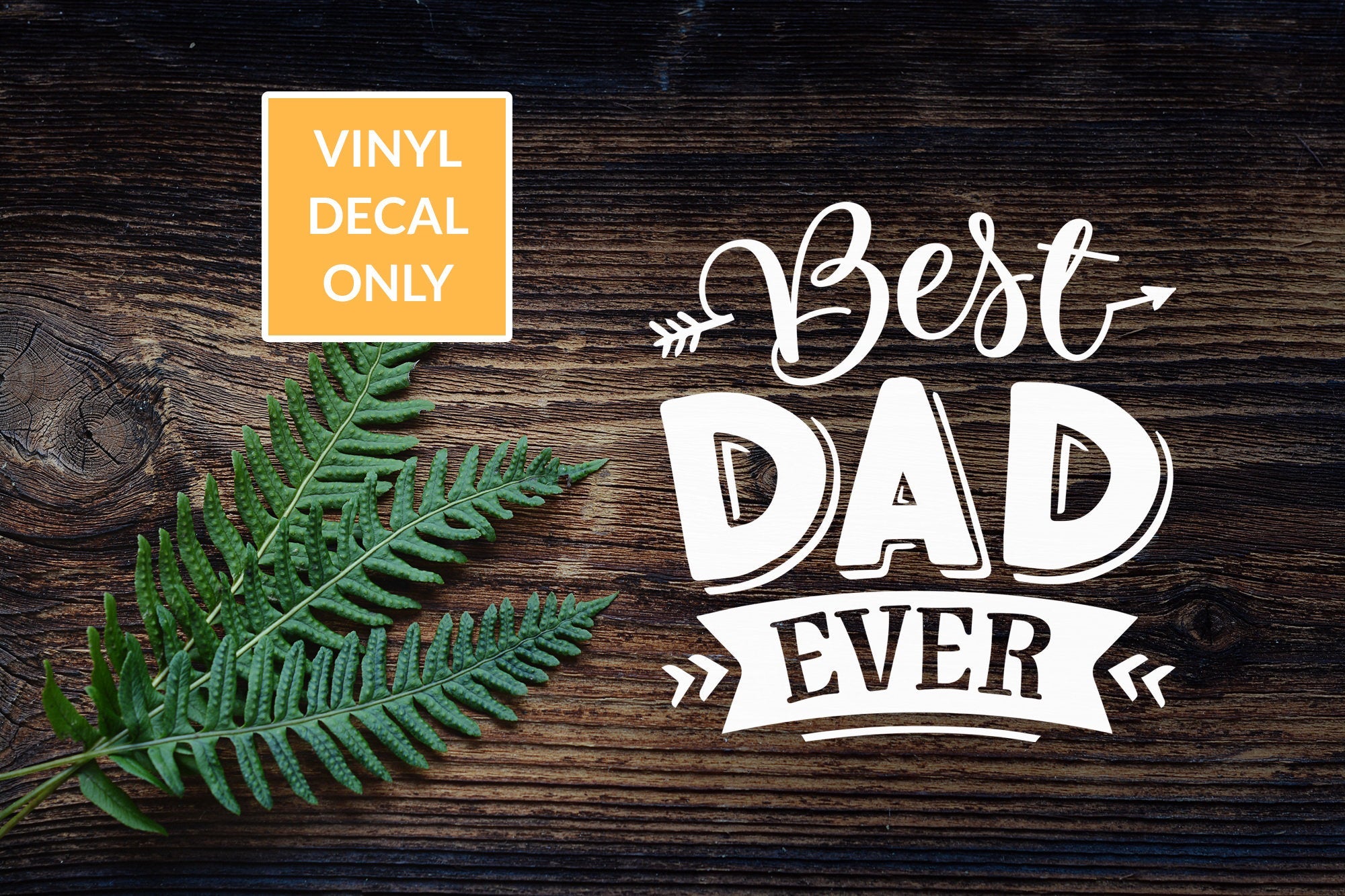 Best Dad Ever - Permanent Vinyl Decal for Signs, Acrylic, Glass, Metal, Wood, Decor, and other Smooth Surfaces