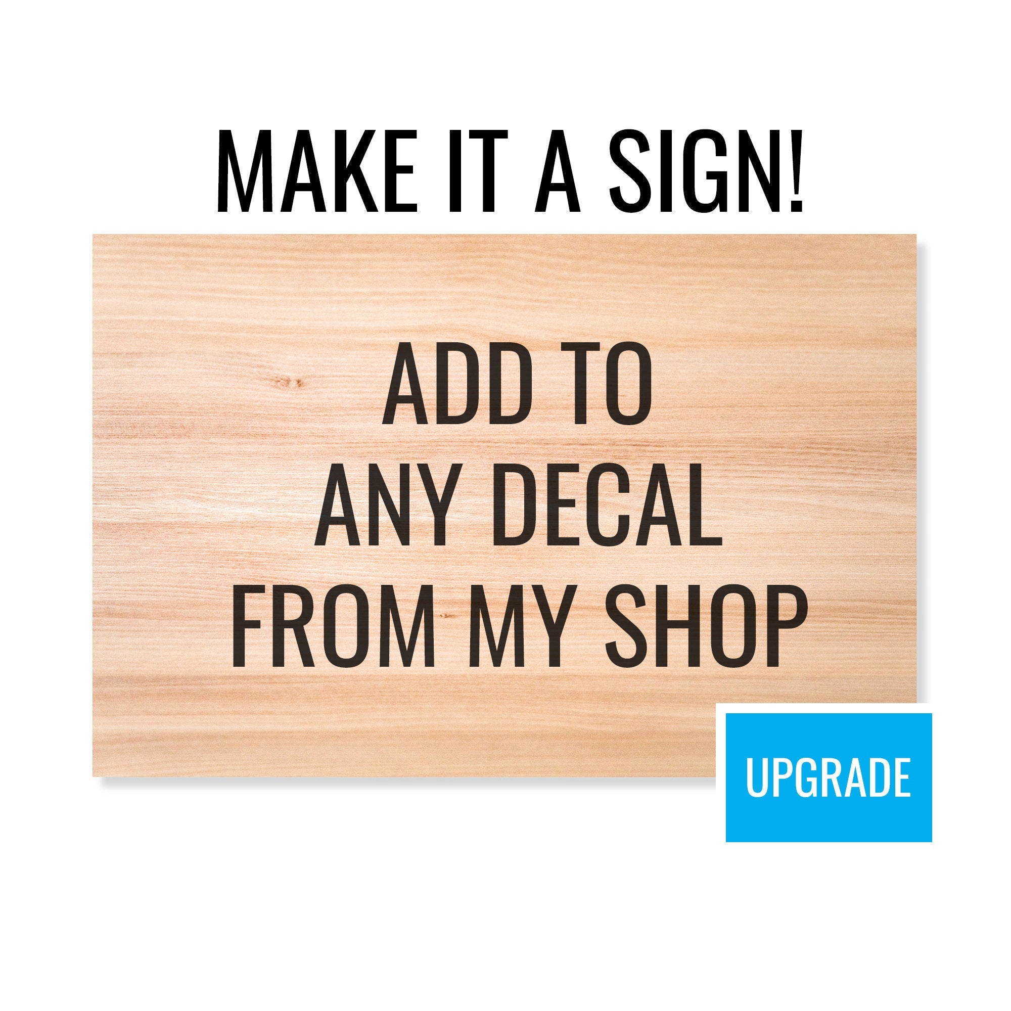 Make it a Sign Upgrade - Add to Any Decal from my Shop, Wood or Acrylic
