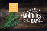 Happy Mother's Day Decal - Permanent Vinyl Decal for Signs, Acrylic, Glass, Metal, Wood, Decor, and other Smooth Surfaces